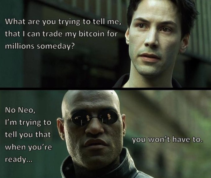 A Matrix movie meme with Neo asking 'What are you trying to tell me, that I can trade my bitcoin for millions someday?' and Morpheus replying 'No Neo, I'm trying to tell you that when you're ready... you won't have to.'