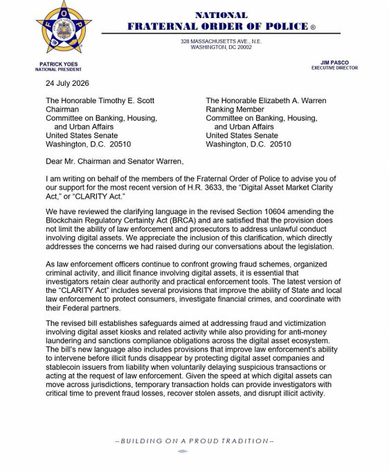 A letter from the National Fraternal Order of Police, dated July 24, 2026, addressed to Chairman Timothy E. Scott and Ranking Member Elizabeth A. Warren of the U.S. Senate Banking Committee, expressing support for H.R. 3633, the "Digital Asset Market Clarity Act" or "CLARITY Act," after its revisions addressed prior law enforcement concerns. The letter is signed by National President Patrick Yoes and Executive Director Jim Pasco, and aligns with the post by confirming the FOP's endorsement of the CLARITY Act and affirming that the revised BRCA provisions preserve law enforcement's full authority to investigate illicit crypto activity.