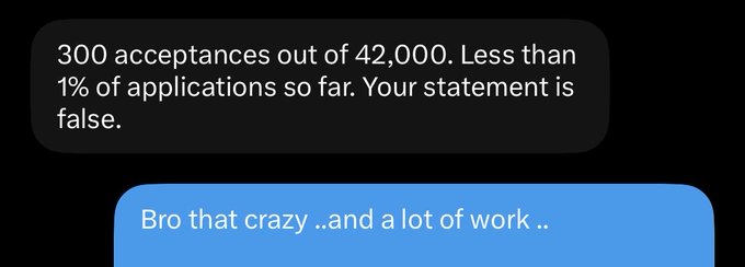 A text message conversation where someone states '300 acceptances out of 42,000. Less than 1% of applications so far. Your statement is false,' and the reply reads 'Bro that crazy ..and a lot of work ..'