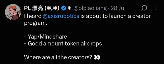 A tweet from 'PL 漂亮 (*,*) @plpiaoliang' dated 28 Jul that reads: 'I heard @axisrobotics is about to launch a creator program. - Yap/Mindshare - Good amount token airdrops Where are all the creators?'