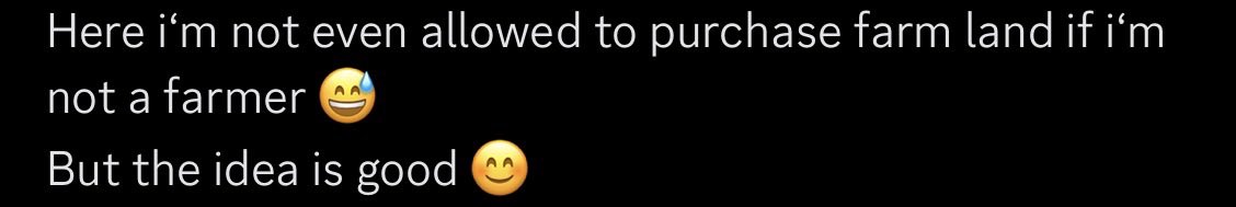 Text on a black background reading: 'Here i'm not even allowed to purchase farm land if i'm not a farmer 😅 But the idea is good 😊'.