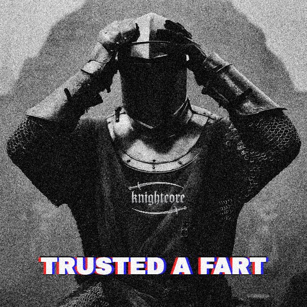 A black-and-white, grainy image of a knight in armor holding his helmet, with the text "TRUSTED A FART" in red and blue at the bottom and a "knightcore" logo on his chest.