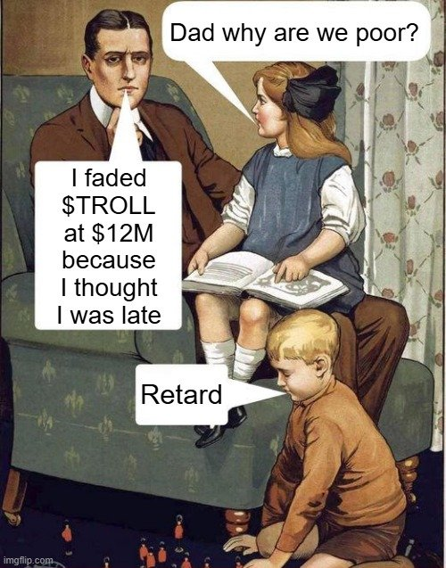 A 'Dad why are we poor?' meme featuring a vintage painting, edited to say 'I faded $TROLL at $12M because I thought I was late,' with the other child responding 'Retard.'