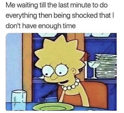 A meme featuring Lisa Simpson looking shocked with the text 'Me waiting till the last minute to do everything then being shocked that I don't have enough time'.