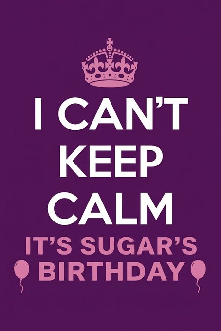 A purple poster with a crown graphic and white text reading 'I CAN'T KEEP CALM IT'S SUGAR'S BIRTHDAY' flanked by two pink balloons.