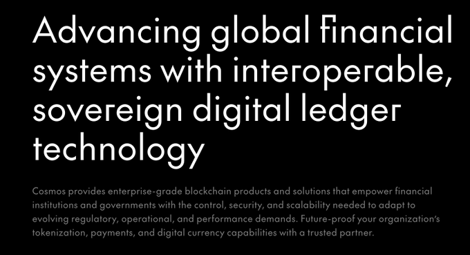 The image is a promotional graphic with a black background featuring white text that reads: "Advancing global financial systems with interoperable, sovereign digital ledger technology," followed by a description stating that Cosmos provides enterprise-grade blockchain products and solutions that empower financial institutions and governments with the control, security, and scalability needed to adapt to evolving regulatory, operational, and performance demands, future-proofing organizations' tokenization, payments, and digital currency capabilities.

This image supports the post by highlighting Cosmos as legitimate infrastructure for institutional and governmental use cases, countering the narrative that the ecosystem lacks real-world utility.