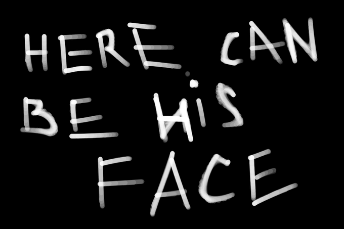 Handwritten white text on a black background reading 'HERE CAN BE HIS FACE' in a rough, marker-style font.