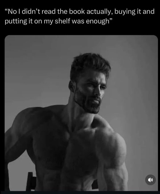 Black and white meme showing a muscular shirtless man with the caption 'No I didn't read the book actually, buying it and putting it on my shelf was enough'.