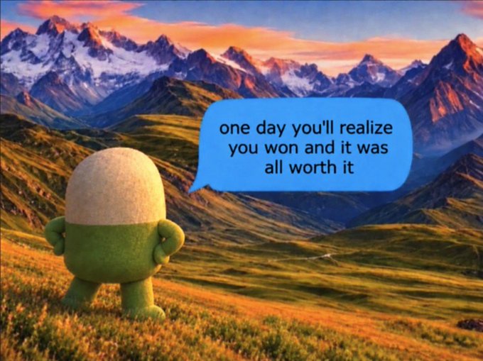 A small green character with a rounded body stands in a grassy meadow, gazing out at a vast mountain range under a colorful sunset sky, with a speech bubble reading "one day you'll realize you won and it was all worth it." The uplifting message reinforces the post's hopeful theme that perseverance will ultimately pay off, using the serene, triumphant landscape as a visual metaphor for the reward at the end of a difficult journey.