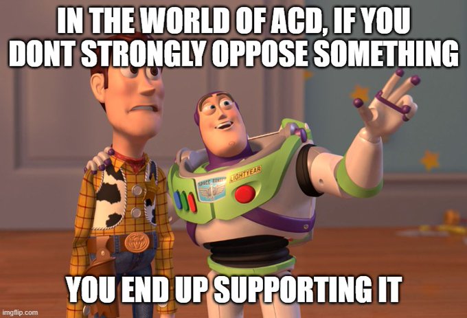A meme featuring Buzz Lightyear and Woody from Toy Story with text reading 'IN THE WORLD OF ACD, IF YOU DONT STRONGLY OPPOSE SOMETHING' on top and 'YOU END UP SUPPORTING IT' on the bottom.