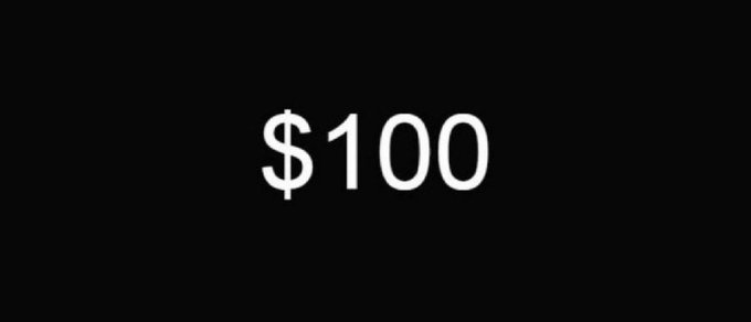 A simple black screen displaying '$100' in white text.