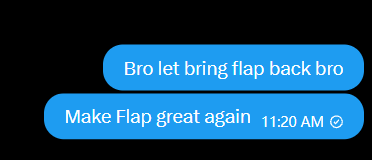 A text message screenshot showing two blue chat bubbles that read 'Bro let bring flap back bro' and 'Make Flap great again' sent at 11:20 AM.
