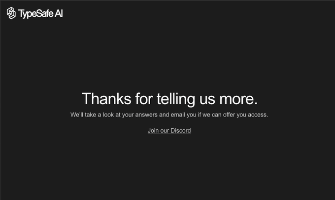 The image shows a TypeSafe AI confirmation screen displaying "Thanks for telling us more. We'll take a look at your answers and email you if we can offer you access," with a "Join our Discord" link below.

The image relates to the post as it shows the application/waitlist confirmation screen for TypeSafe AI, suggesting the user has just submitted their application and is humorously pleading to be let into the service.