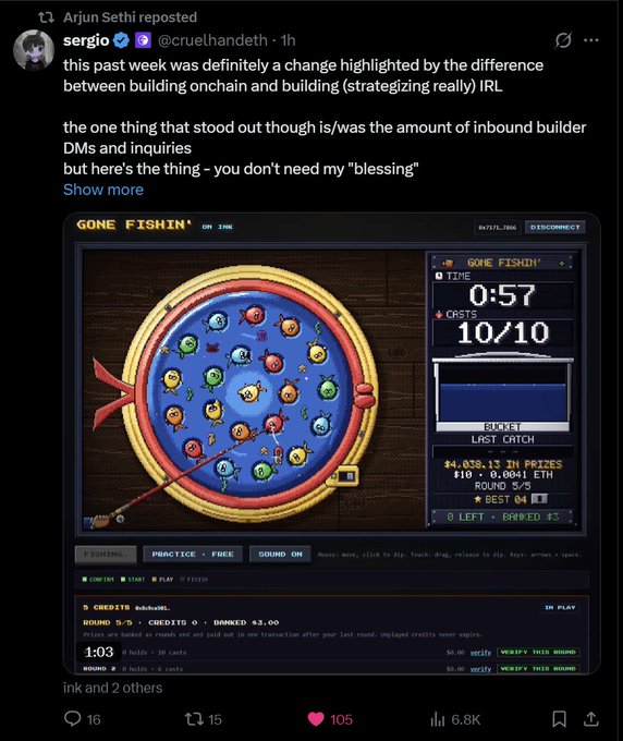 A screenshot of an Arjun Sethi reposted tweet from @cruelhandeth (sergio) dated 1h ago reads "this past week was definitely a change highlighted by the difference between building onchain and building (strategizing really) IRL" with the visible portion mentioning "the amount of inbound builder DMs and inquiries." Below the text is a screenshot of a "GONE FISHIN'" game interface on INK showing 0:57 time remaining, 10/10 casts, $4,033.13 in prizes ($10 x 0.004 ETH), Round 5/5, and a timer bar at 1:03. The tweet received 16 replies, 15 reposts, 105 likes, and 6.8K views, illustrating the INK ecosystem activity referenced in the caption about supply positioning before launch.
