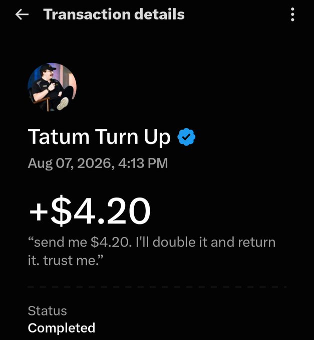 A mobile transaction details screen showing a payment of +$4.20 from verified user 'Tatum Turn Up' on August 7, 2026, with the note 'send me $4.20. I'll double it and return it. trust me.' and status marked as Completed.