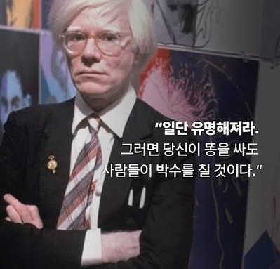 Photo of Andy Warhol with a Korean quote: '일단 유명해져라. 그러면 당신이 뜯을 싸도 사람들이 박수를 칠 것이다.' (Become famous first. Then even if you tear things up, people will applaud.)