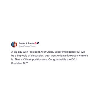A screenshot of a tweet from Donald J. Trump (@realDonaldTrump) reads: 'A big day with President Xi of China. Super Intelligence (SI) will be a big topic of discussion, but I want to leave it exactly where it is. That is China's position also. Our guardrail is the DOJ! President DJT'.