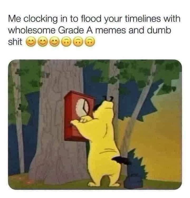 A meme featuring a cartoon yellow bear (Pooh) hitting a clock on a tree, captioned 'Me clocking in to flood your timelines with wholesome Grade A memes and dumb shit'.