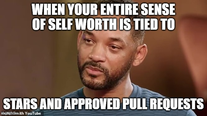 The "Disappointed Will Smith" meme with text: "WHEN YOUR ENTIRE SENSE OF SELF WORTH IS TIED TO" / "STARS AND APPROVED PULL REQUESTS" (imgflip.com, sourced from YouTube).