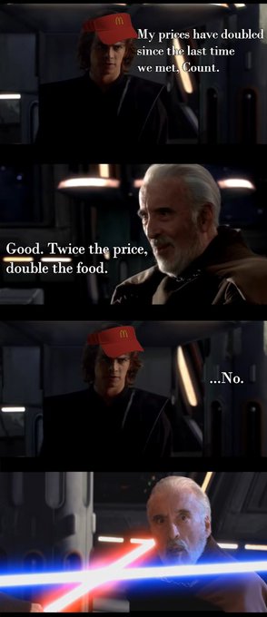 A four-panel meme using Star Wars characters with McDonald's hats, reading 'My prices have doubled since the last time we met. Count.', 'Good. Twice the price, double the food.', '...No.', ending with a lightsaber duel.