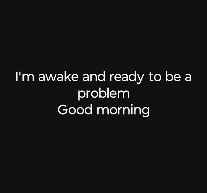 Black background meme image with white text reading 'I'm awake and ready to be a problem Good morning'.
