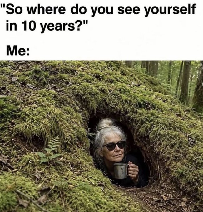 A meme with the text 'So where do you see yourself in 10 years?' above 'Me:', showing an older woman with sunglasses peeking out from a moss-covered hole in a forest, holding a mug.
