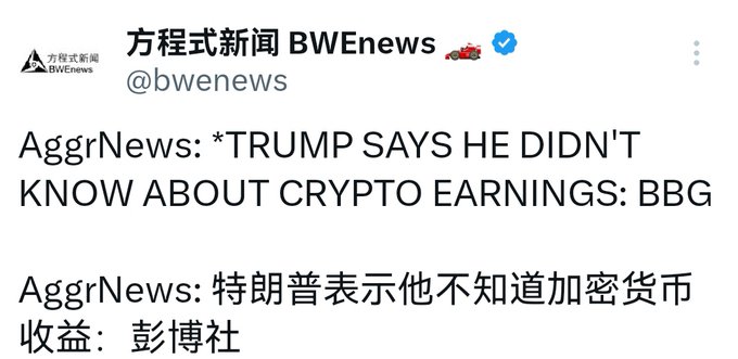 A tweet from 'BWENews' (@bwenews) stating 'AggrNews: *TRUMP SAYS HE DIDN'T KNOW ABOUT CRYPTO EARNINGS: BBG' along with its Chinese translation.
