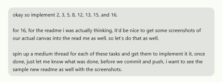 A user instructs Amp (via a screenshot of a chat) to handle multiple numbered tasks (2, 3, 5, 8, 12, 13, 15, and 16), including updating a README with canvas screenshots, by spinning up parallel threads for each task before reviewing and committing.

This image relates to the post by showcasing Amp's orchestration capabilities in action—specifically how it manages multiple parallel tasks (medium threads) to improve the open-source "HQ Flow" project, supporting the claim that Amp's orchestration is "like butter."