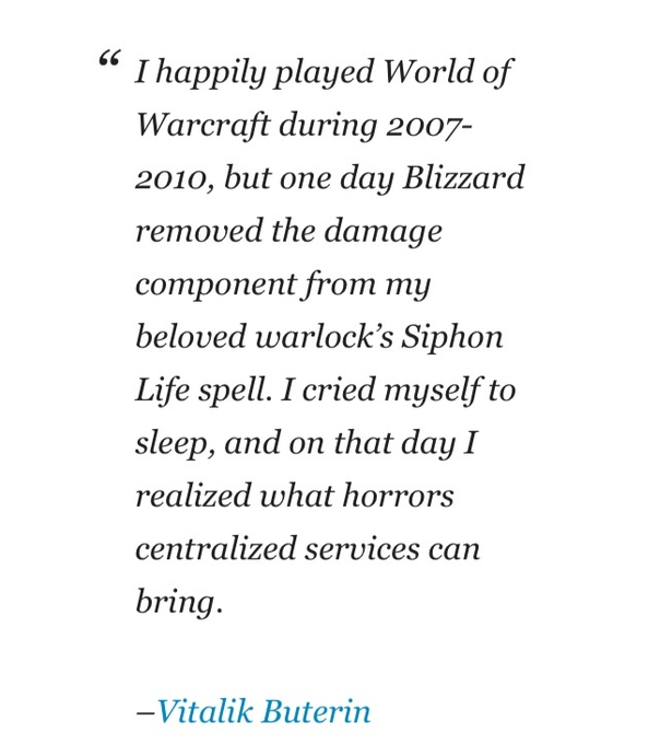 The image features a humorous quote attributed to Vitalik Buterin, joking that he "cried myself to sleep" after Blizzard removed the damage component from his warlock's Siphon Life spell in World of Warcraft, which made him realize "what horrors centralized services can bring."

This relates to the post by satirizing the ironic reversal of Ethereum's founding ethos—where Buterin's motivation to create decentralized systems stemmed from grief over a corporate gaming company altering a beloved feature, yet Ethereum has since been criticized for evolving to serve centralized corporate interests rather than protecting individuals.