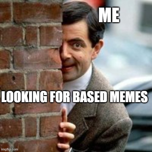A Mr. Bean meme with text 'ME' at the top and 'LOOKING FOR BASED MEMES' at the bottom, showing him peeking around a brick wall with a mischievous expression.