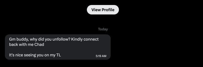 A screenshot of a chat message saying 'Gm buddy, why did you unfollow? Kindly connect back with me Chad' and 'It's nice seeing you on my TL' sent at 5:19 AM.