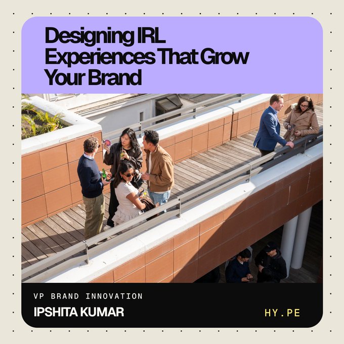 A promotional graphic titled 'Designing IRL Experiences That Grow Your Brand' featuring a group of people socializing on an outdoor walkway, credited to Ipshita Kumar, VP Brand Innovation at HYPE.