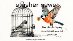 A sketch-style banner titled 'stasher news' showing a bird in a cage and another bird flying away, with the quote 'Take this fucking key, turn the lock, and exit your cage' — Joe Ruba.