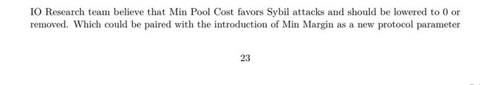 A page excerpt of a research paper stating: 'IO Research team believe that Min Pool Cost favors Sybil attacks and should be lowered to 0 or removed. Which could be paired with the introduction of Min Margin as a new protocol parameter.' Page number 23 is visible.