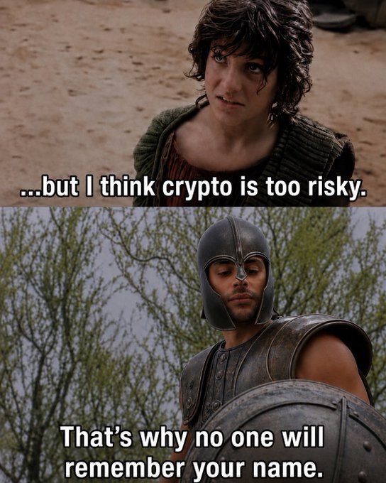 A meme using scenes from the movie Troy, with text reading "...but I think crypto is too risky." over the top image and "That's why no one will remember your name." over the bottom image.