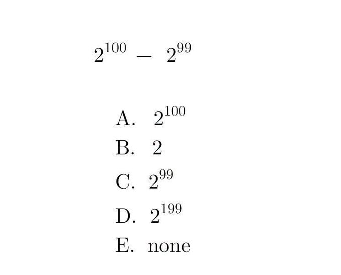 A math problem asking to evaluate 2^100 - 2^99, with multiple choice answers: A. 2^100, B. 2, C. 2^99, D. 2^199, E. none.