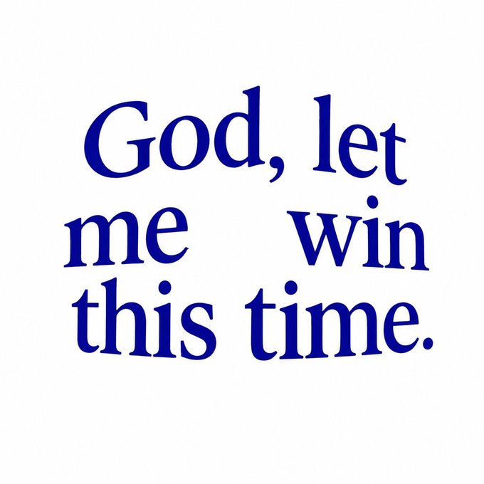 A text graphic with blue serif font on a white background that reads 'God, let me win this time.'