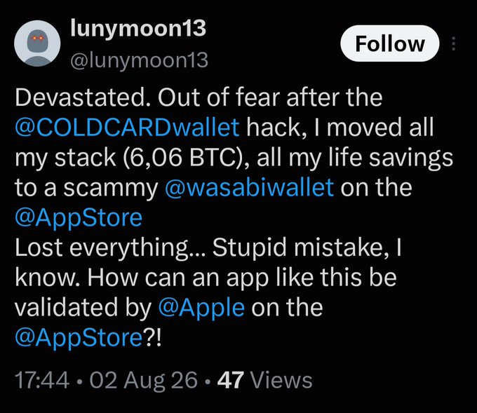 A tweet from user @lunymoon13 reads: "Devastated. Out of fear after the @COLDCARDwallet hack, I moved all my stack (6.06 BTC), all my life savings to a scammy @wasabiwallet on @AppStore. Lost everything... Stupid mistake, I know. How can an app like this be validated by @Apple on the @AppStore?!" The tweet illustrates the cautionary point about secondary scams, where panicking users transfer their Bitcoin to a fake wallet and end up losing their funds anyway.