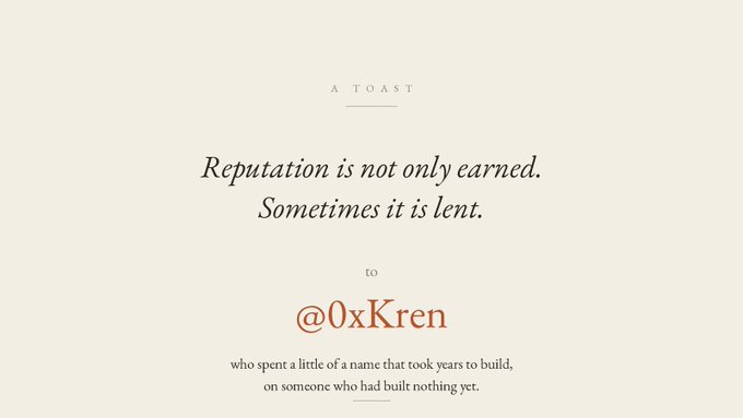 A minimalist cream-colored graphic offering a toast that reads, 'Reputation is not only earned. Sometimes it is lent. to @0xKren, who spent a little of a name that took years to build, on someone who had built nothing yet.'