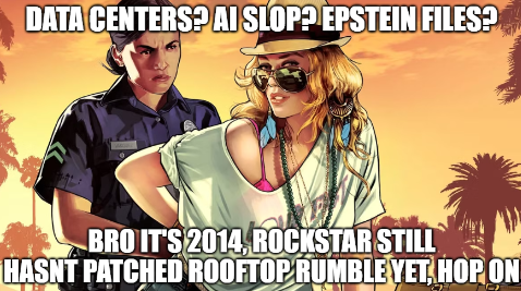 A meme-style image shows a female police officer beside a woman in sunglasses, with the text: “DATA CENTERS? AI SLOP? EPSTEIN FILES? / BRO IT’S 2014, ROCKSTAR STILL HASN’T PATCHED ROOFTOP RUMBLE YET. HOP ON.”