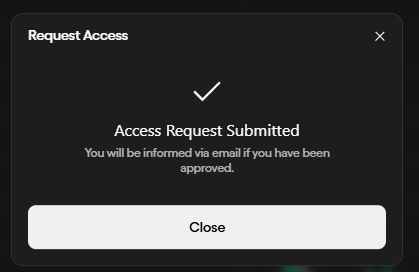 A dark-themed modal popup titled 'Request Access' showing a confirmation message that 'Access Request Submitted' with the subtext 'You will be informed via email if you have been approved' and a Close button.