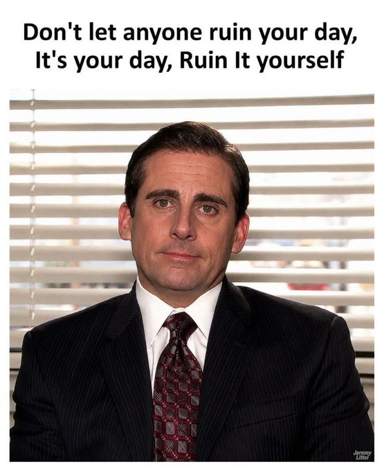 A motivational poster featuring Michael Scott from The Office with the text 'Don't let anyone ruin your day, It's your day, Ruin It yourself'.