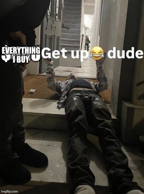 An "Everything I Buy, I Get Up" meme featuring the "Get up" laughing-crying emoji with a person lying face-down on steps, presumably in a paint-covered or messy state.