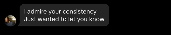 A text message screenshot reads "I admire your consistency / Just wanted to let you know" from an anonymous sender, offering a simple but meaningful compliment that reinforces the idea that small acknowledgments of others' dedication can be powerful motivation to keep pushing forward.