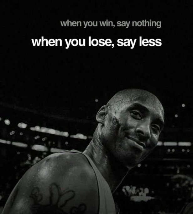 A black and white motivational meme featuring Kobe Bryant with the quote 'when you win, say nothing / when you lose, say less.'