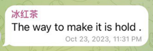 Chat message screenshot showing the text 'The way to make it is hold.' dated Oct 23, 2023, 11:31 PM, with Chinese characters '冰红茶' as the sender.