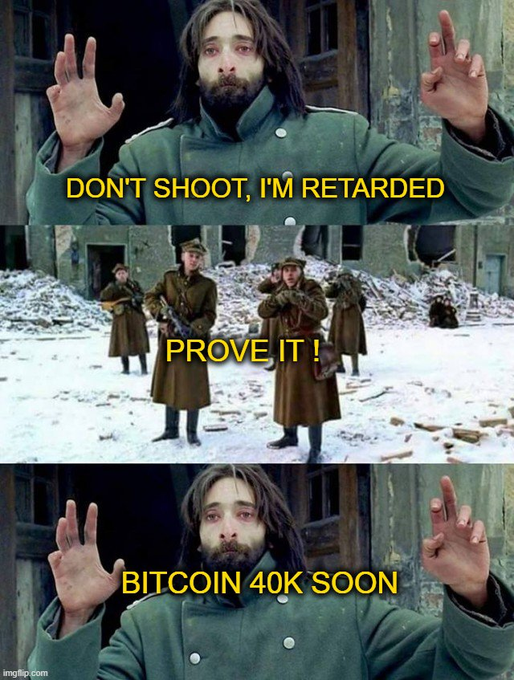 A meme showing a disheveled man with his hands up captioned "DON'T SHOOT, I'M RETARDED," followed by soldiers captioned "PROVE IT !", and ending with the man captioned "BITCOIN 40K SOON".
