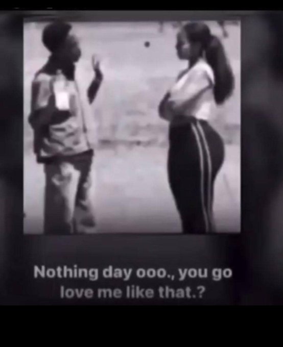 A black-and-white comedic clip of two individuals facing off, captioned 'Nothing day ooo., you go love me like that.?'