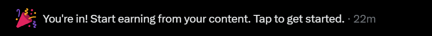 A notification banner with a colorful party popper icon reads, "You're in! Start earning from your content. Tap to get started. · 22m," celebrating the user's approval to monetize their content, likely after a week-long wait for approval.