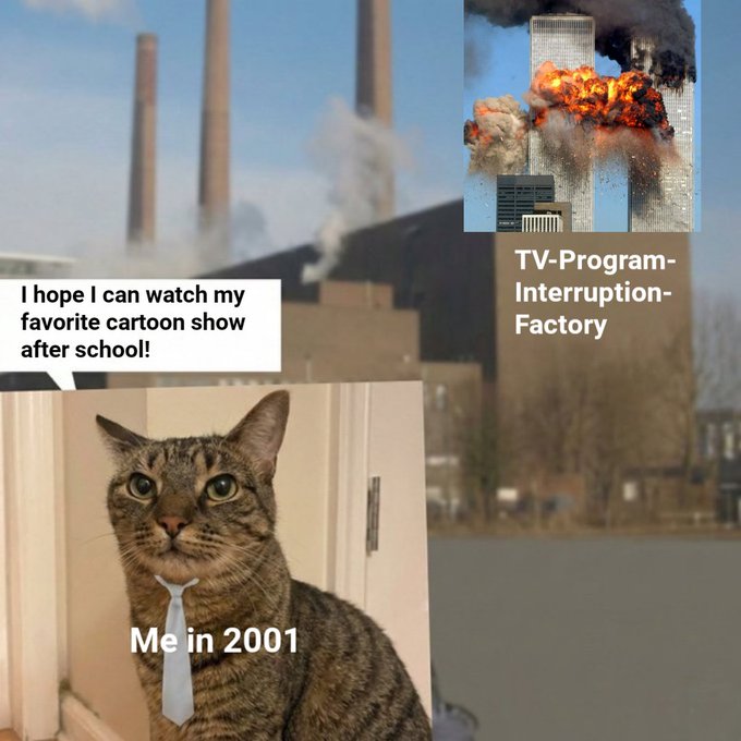 A meme features a cat wearing a tie labeled 'Me in 2001' with a speech bubble saying 'I hope I can watch my favorite cartoon show after school!', juxtaposed against a backdrop of smoking smokestacks and an inset image of the World Trade Center on 9/11 labeled 'TV-Program-Interruption-Factory'.